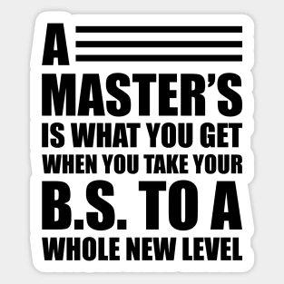 A master's is what you get when you take your B.S. to a whole new level Sticker